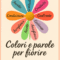 Colori e parole per fiorire